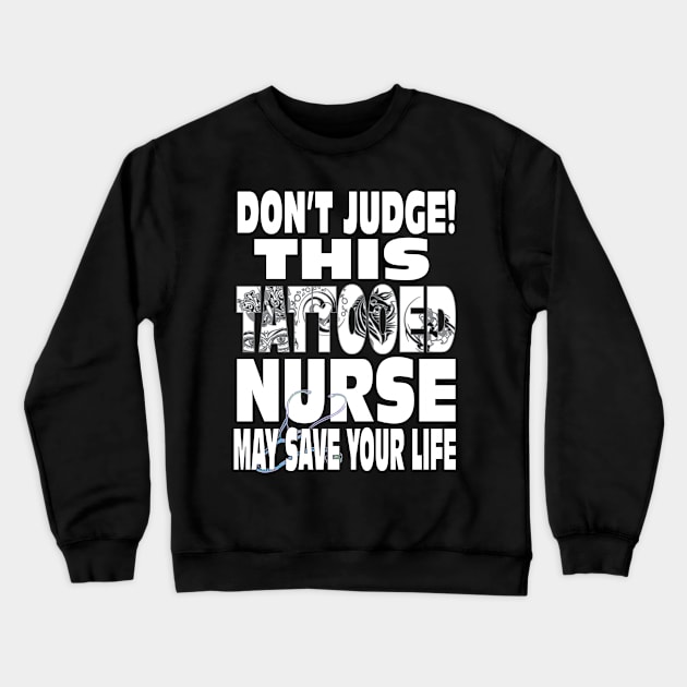 Don't Judge This Tattooed Nurse May Save Your Life Shirt Crewneck Sweatshirt by Envision Styles